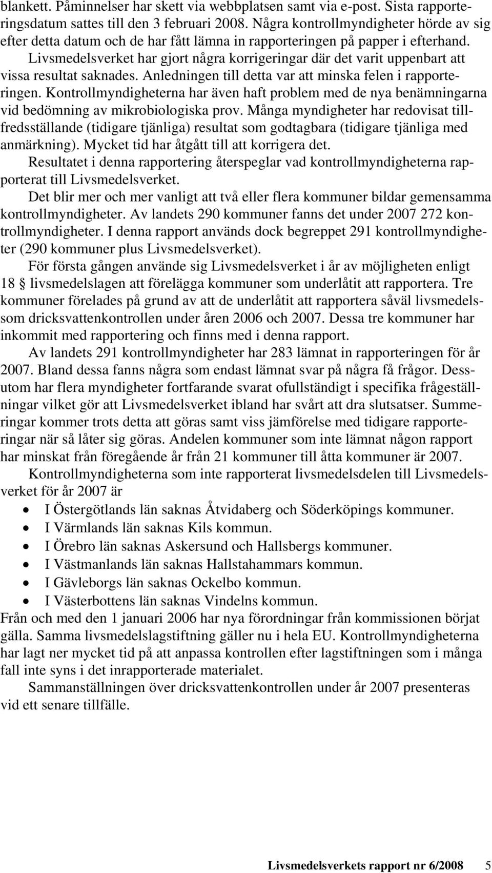 Livsmedelsverket har gjort några korrigeringar där det varit uppenbart att vissa resultat saknades. Anledningen till detta var att minska felen i rapporteringen.