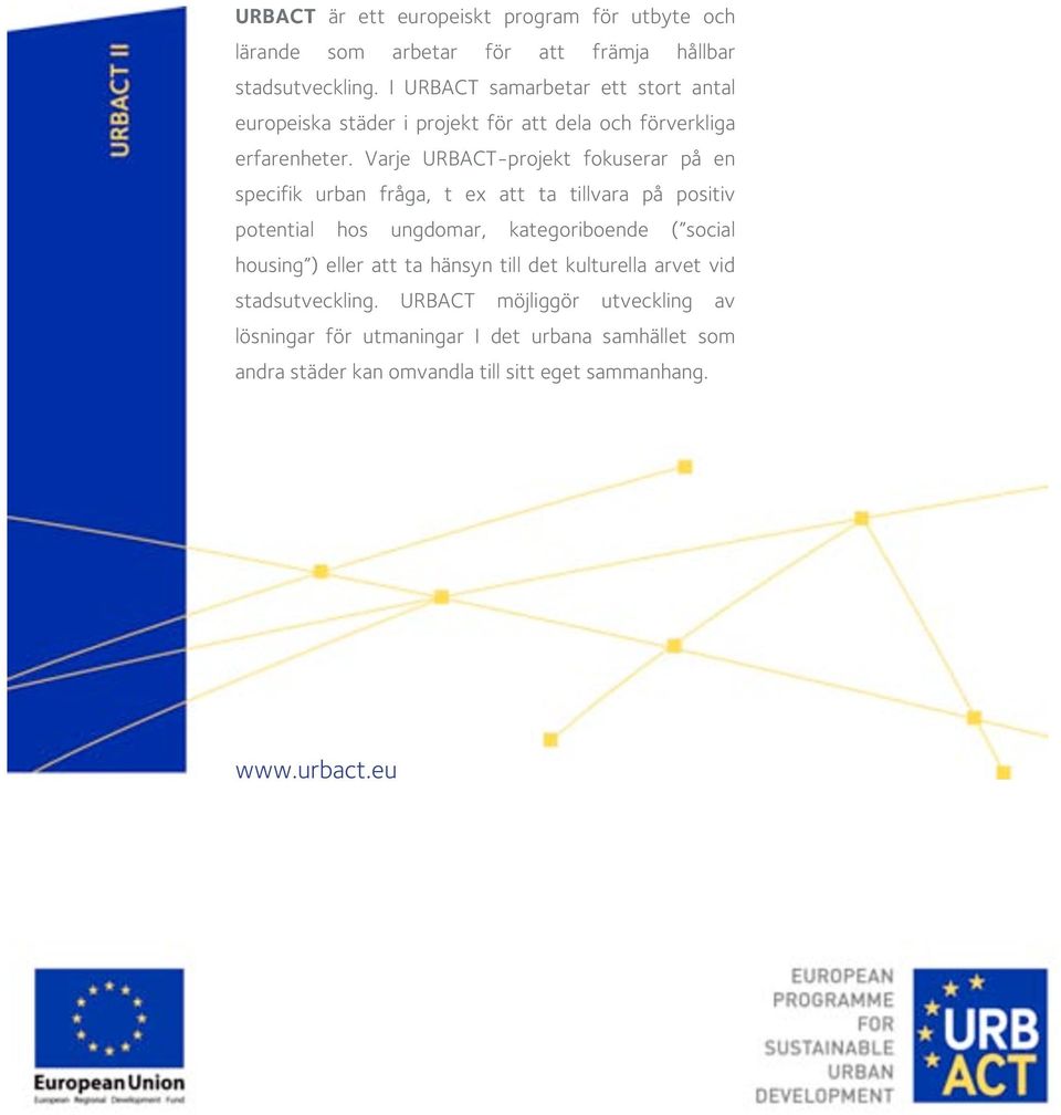 Varje URBACT-projekt fokuserar på en specifik urban fråga, t ex att ta tillvara på positiv potential hos ungdomar, kategoriboende ( social