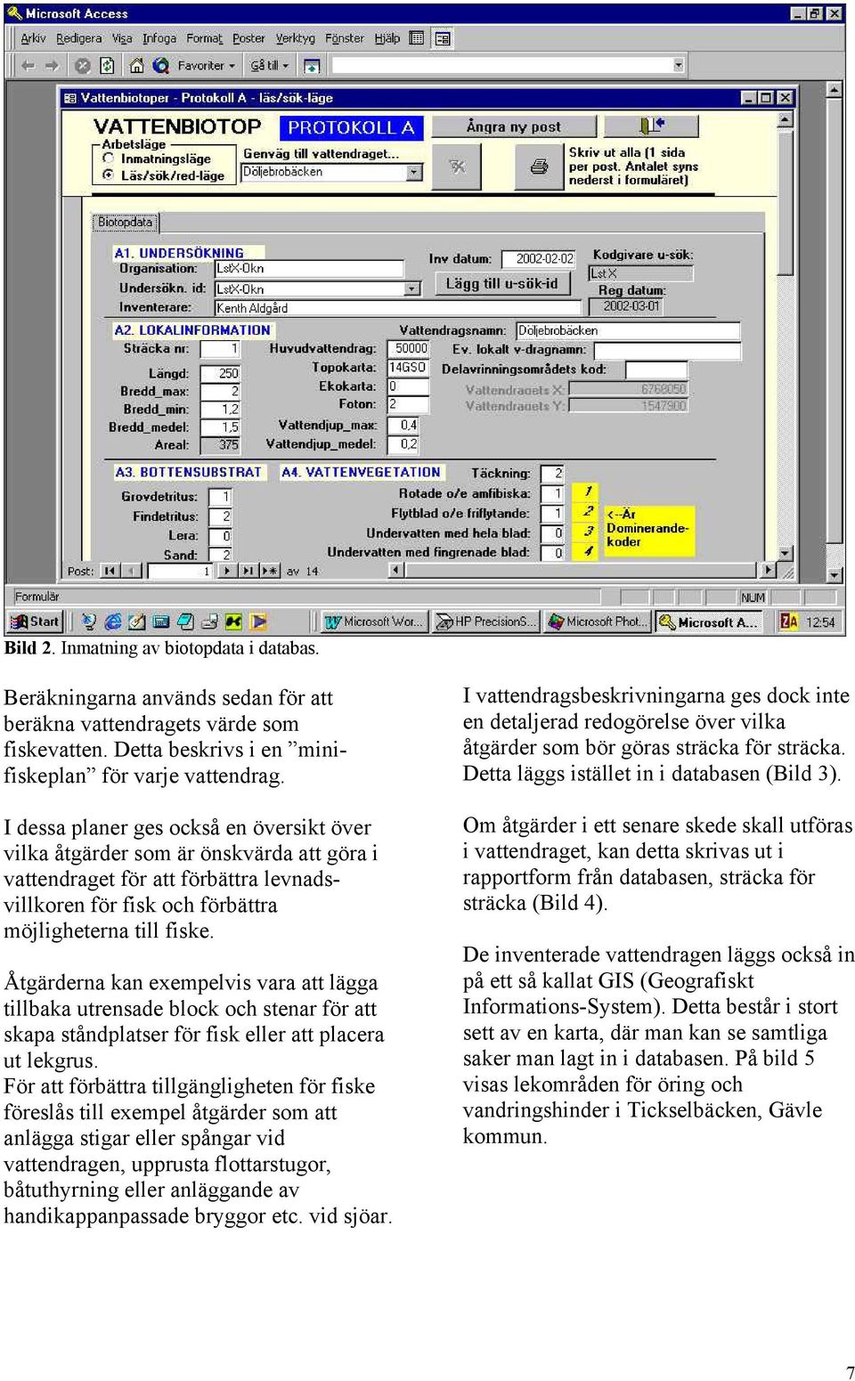 Åtgärderna kan exempelvis vara att lägga tillbaka utrensade block och stenar för att skapa ståndplatser för fisk eller att placera ut lekgrus.