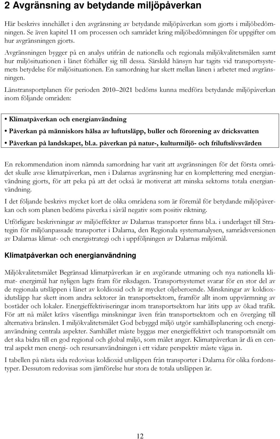 Avgränsningen bygger på en analys utifrån de nationella och regionala miljökvalitetsmålen samt hur miljösituationen i länet förhåller sig till dessa.