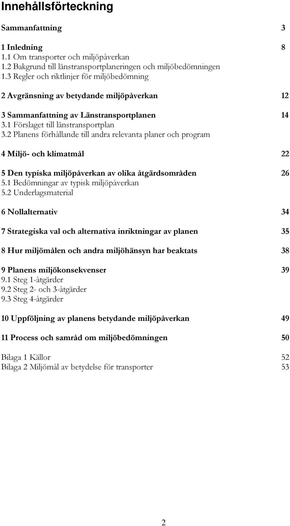 2 Planens förhållande till andra relevanta planer och program 4 Miljö- och klimatmål 22 5 Den typiska miljöpåverkan av olika åtgärdsområden 26 5.1 Bedömningar av typisk miljöpåverkan 5.