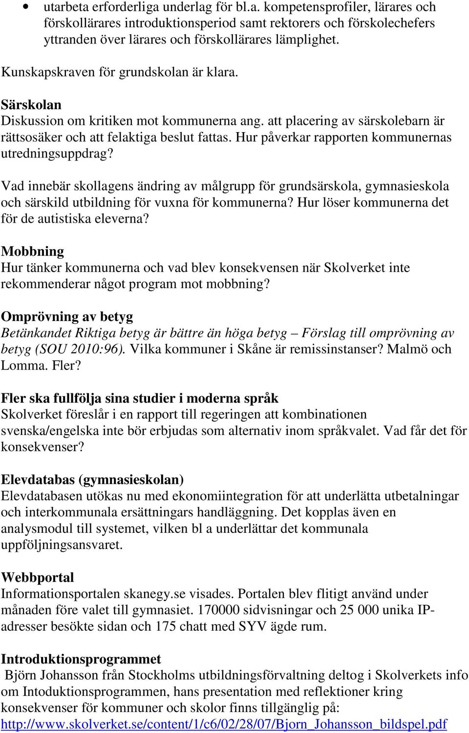 Hur påverkar rapporten kommunernas utredningsuppdrag? Vad innebär skollagens ändring av målgrupp för grundsärskola, gymnasieskola och särskild utbildning för vuxna för kommunerna?