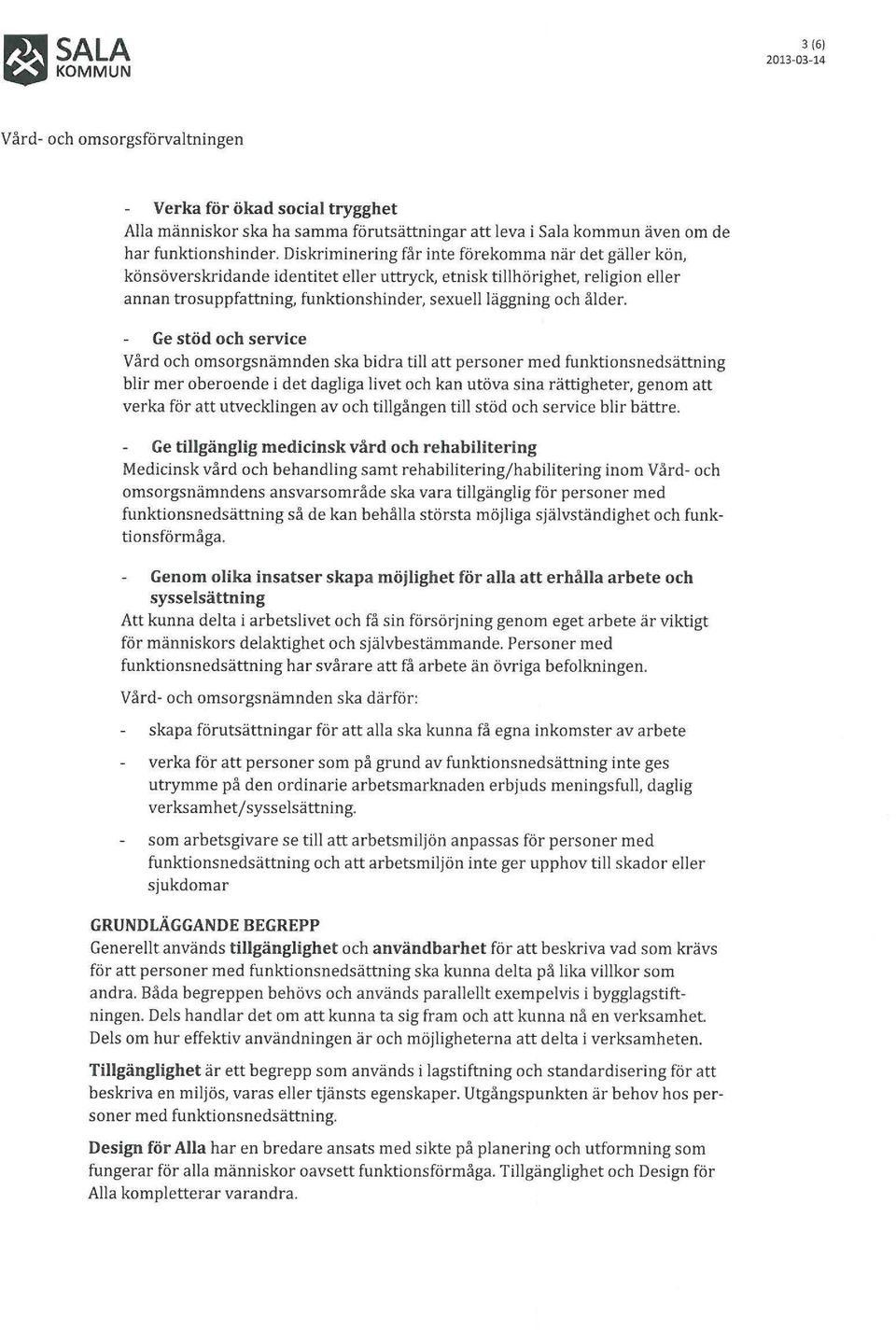 Ge stöd och service Vård och omsorgsnämnden ska bidra till att personer med funktionsnedsättning blir mer oberoende i det dagliga livet och kan utöva sina rättigheter, genom att verka för att