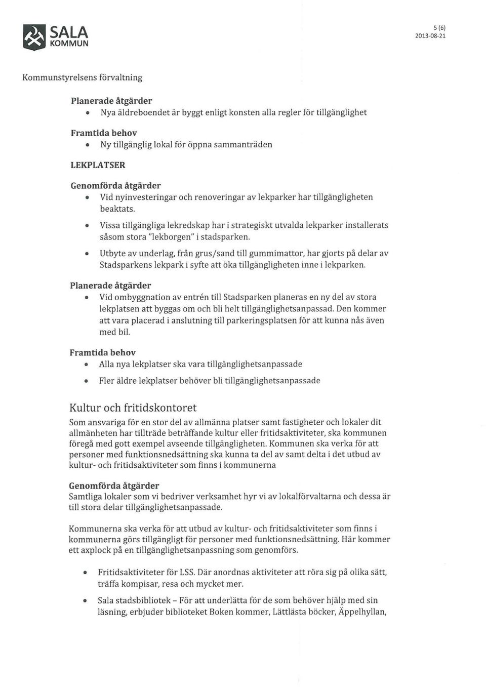 Vissa tillgängliga lekredskap har i strategiskt utvalda lekparker installerats såsom stora "lekborgen" i stadsparken.