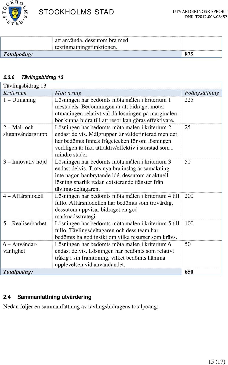 Bedömningen är att bidraget möter utmaningen relativt väl då lösningen på marginalen bör kunna bidra till att resor kan göras effektivare.