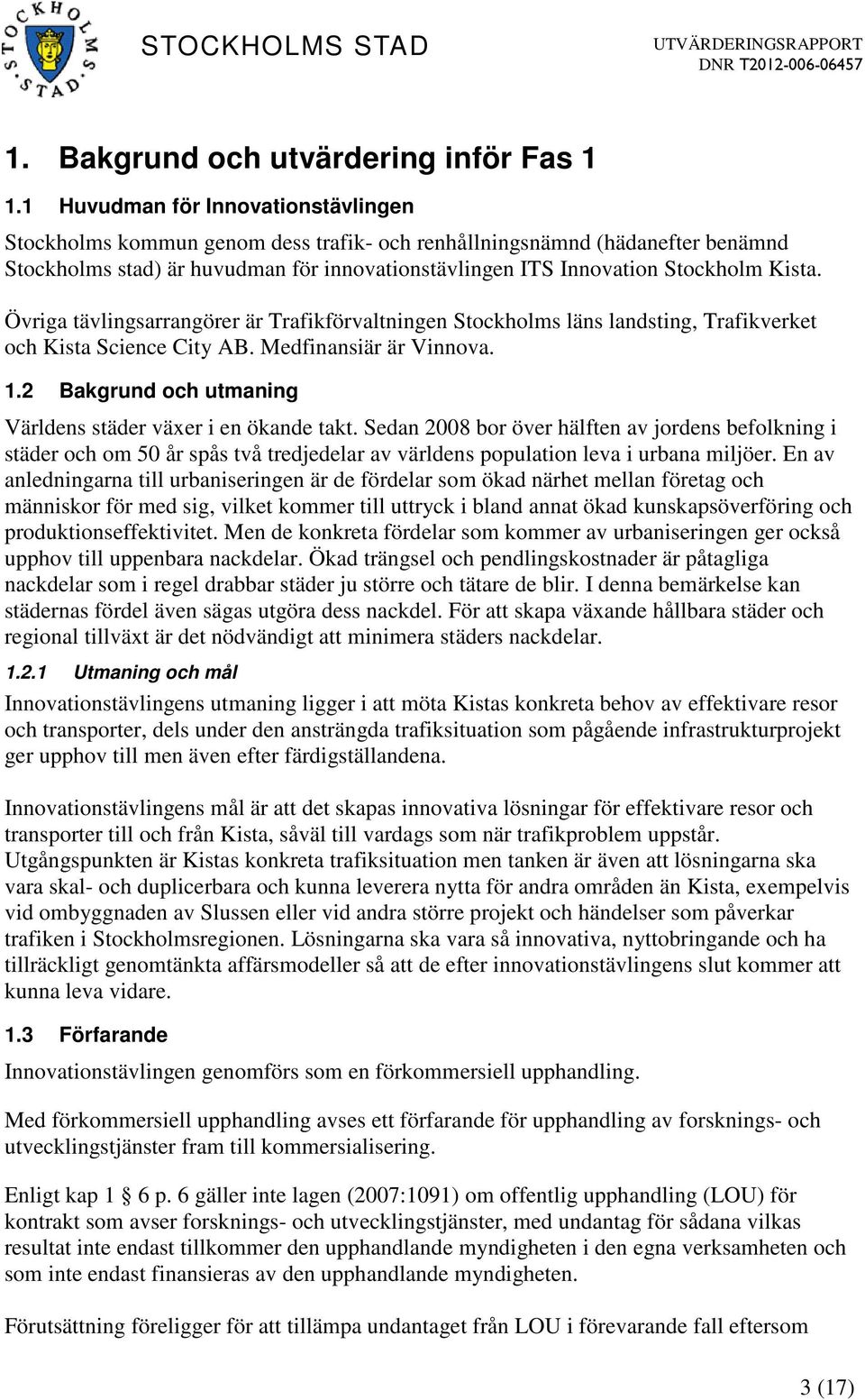 Övriga tävlingsarrangörer är Trafikförvaltningen Stockholms läns landsting, Trafikverket och Kista Science City AB. Medfinansiär är Vinnova. 1.