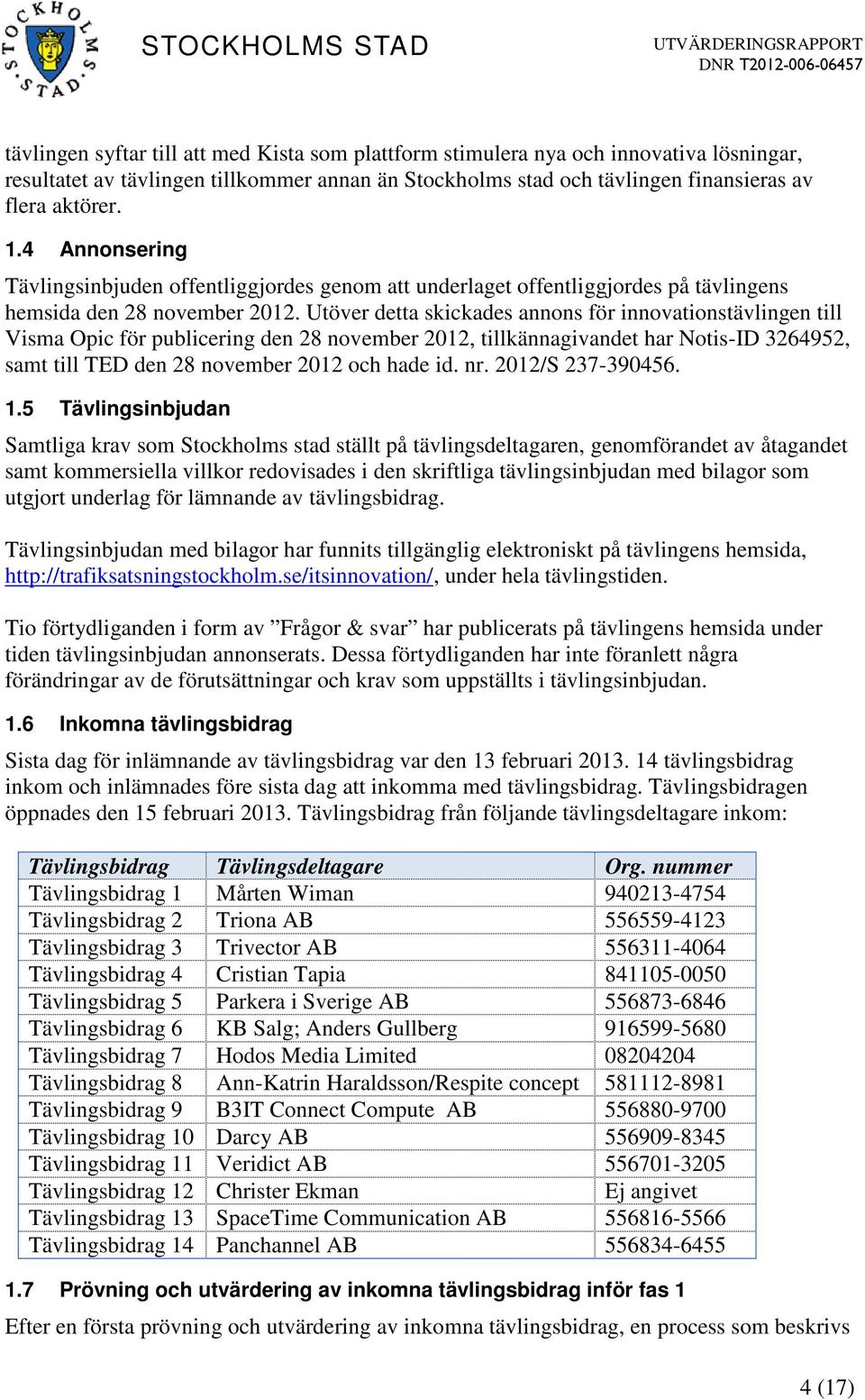 Utöver detta skickades annons för innovationstävlingen till Visma Opic för publicering den 28 november 2012, tillkännagivandet har Notis-ID 3264952, samt till TED den 28 november 2012 och hade id. nr.