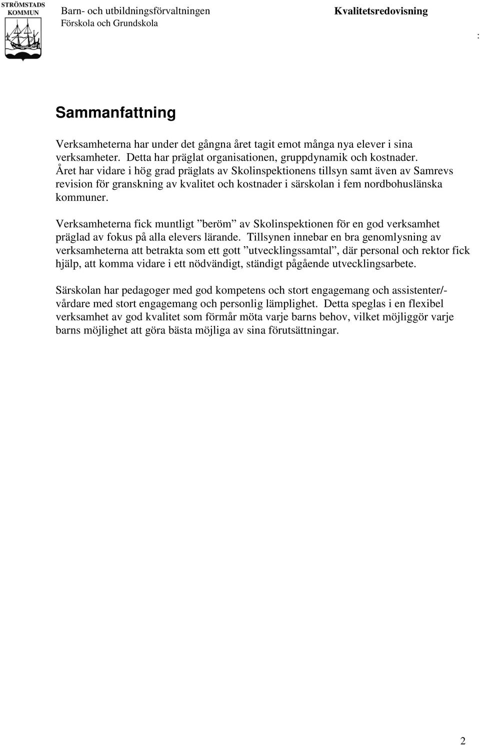 Året har vidare i hög grad präglats av Skolinspektionens tillsyn samt även av Samrevs revision för granskning av kvalitet och kostnader i särskolan i fem nordbohuslänska kommuner.