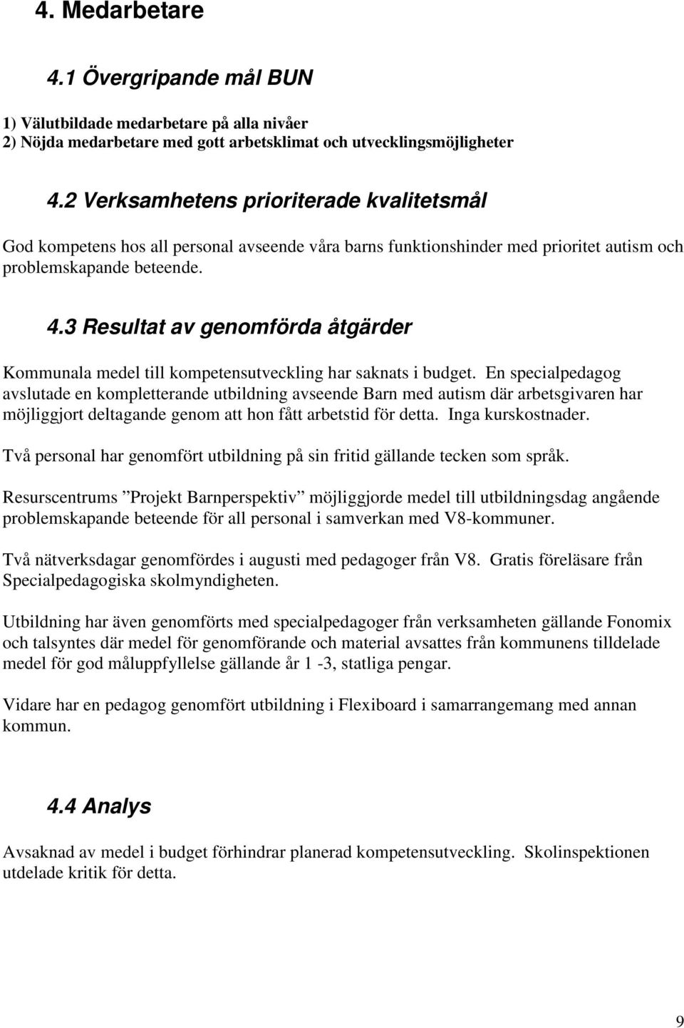 3 Resultat av genomförda åtgärder Kommunala medel till kompetensutveckling har saknats i budget.
