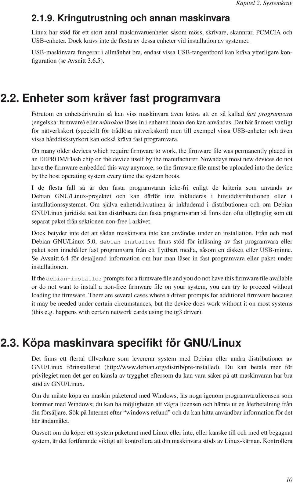 2.2. Enheter som kräver fast programvara Förutom en enhetsdrivrutin så kan viss maskinvara även kräva att en så kallad fast programvara (engelska: firmware) eller mikrokod läses in i enheten innan