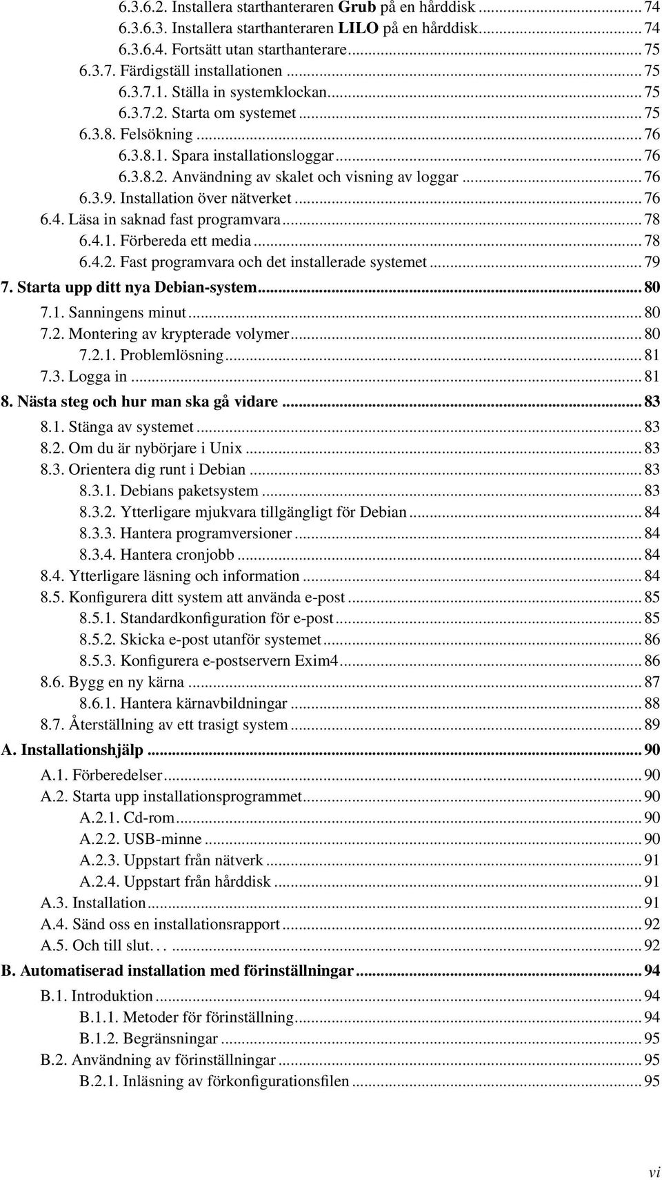 .. 76 6.3.9. Installation över nätverket... 76 6.4. Läsa in saknad fast programvara... 78 6.4.1. Förbereda ett media... 78 6.4.2. Fast programvara och det installerade systemet... 79 7.