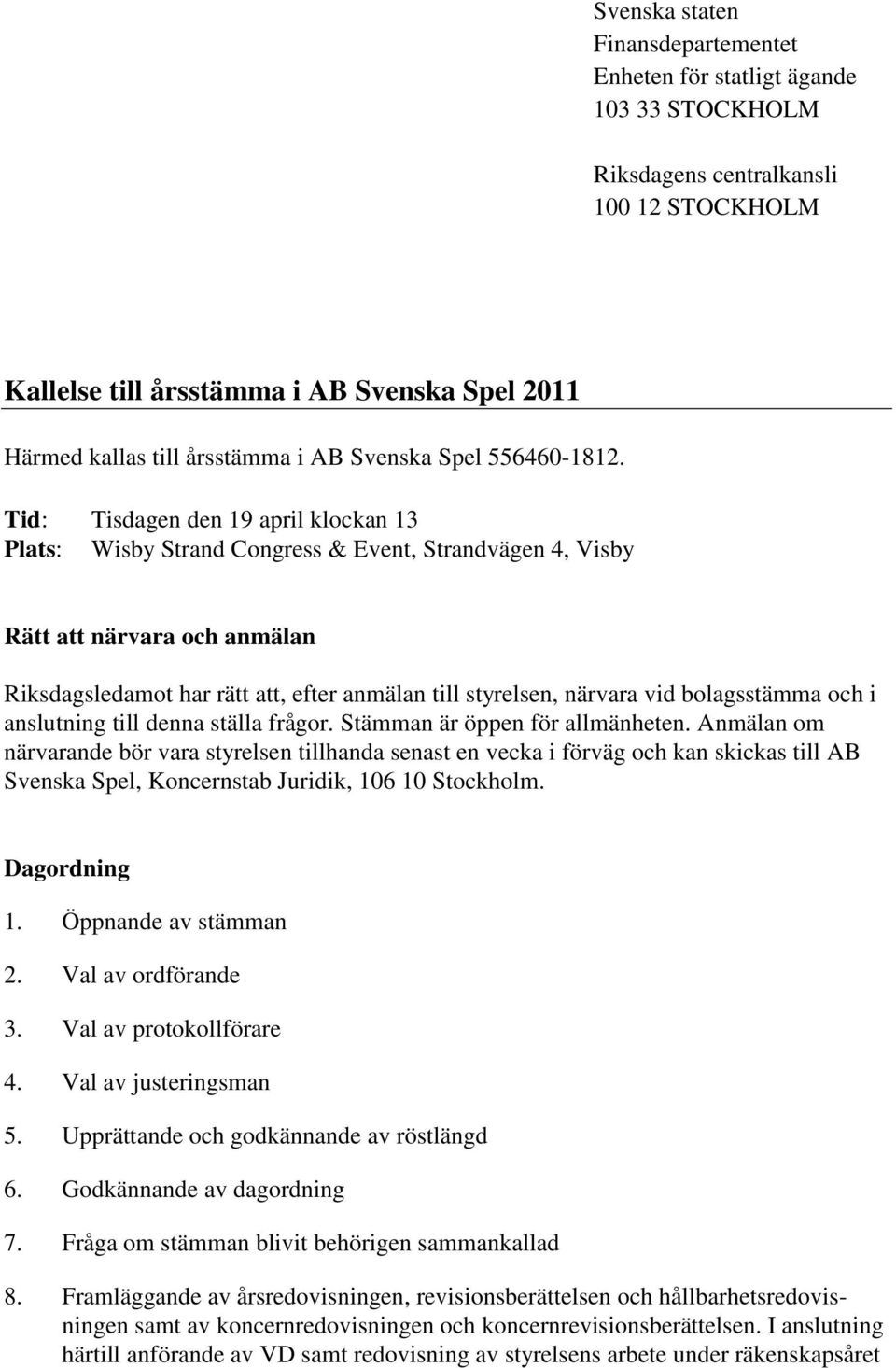 Tid: Tisdagen den 19 april klockan 13 Plats: Wisby Strand Congress & Event, Strandvägen 4, Visby Rätt att närvara och anmälan Riksdagsledamot har rätt att, efter anmälan till styrelsen, närvara vid