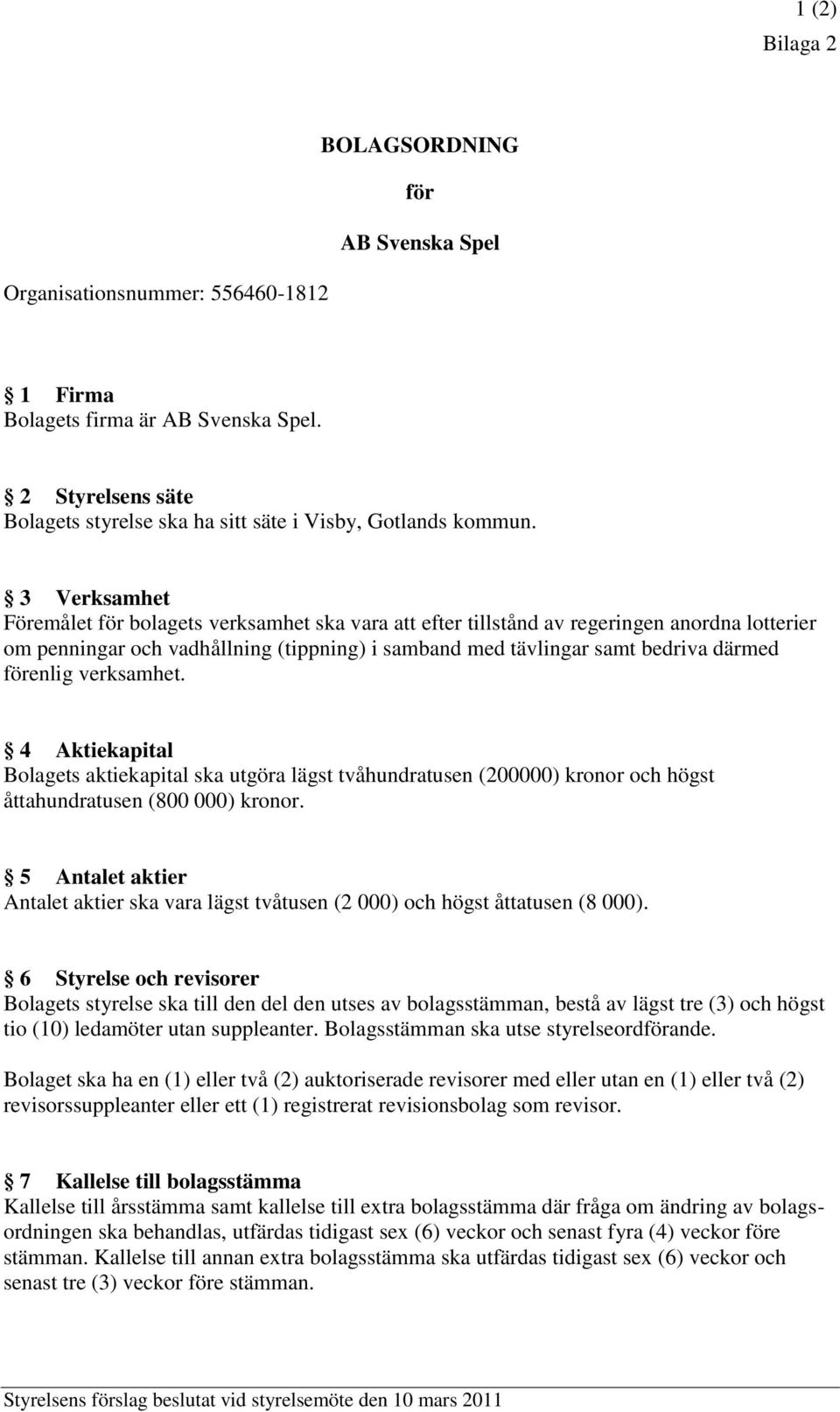 3 Verksamhet Föremålet för bolagets verksamhet ska vara att efter tillstånd av regeringen anordna lotterier om penningar och vadhållning (tippning) i samband med tävlingar samt bedriva därmed