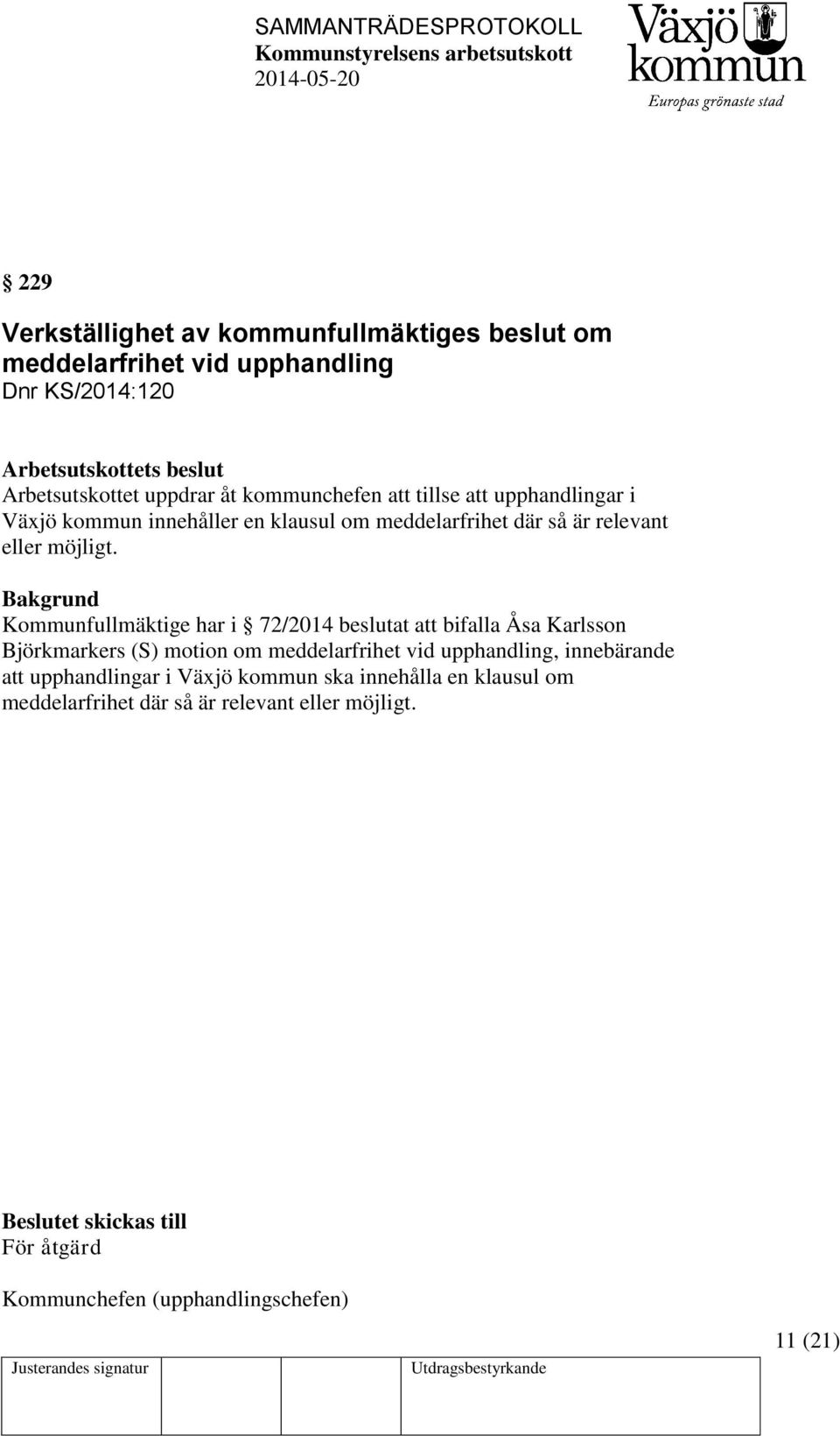 Kommunfullmäktige har i 72/2014 beslutat att bifalla Åsa Karlsson Björkmarkers (S) motion om meddelarfrihet vid upphandling, innebärande att