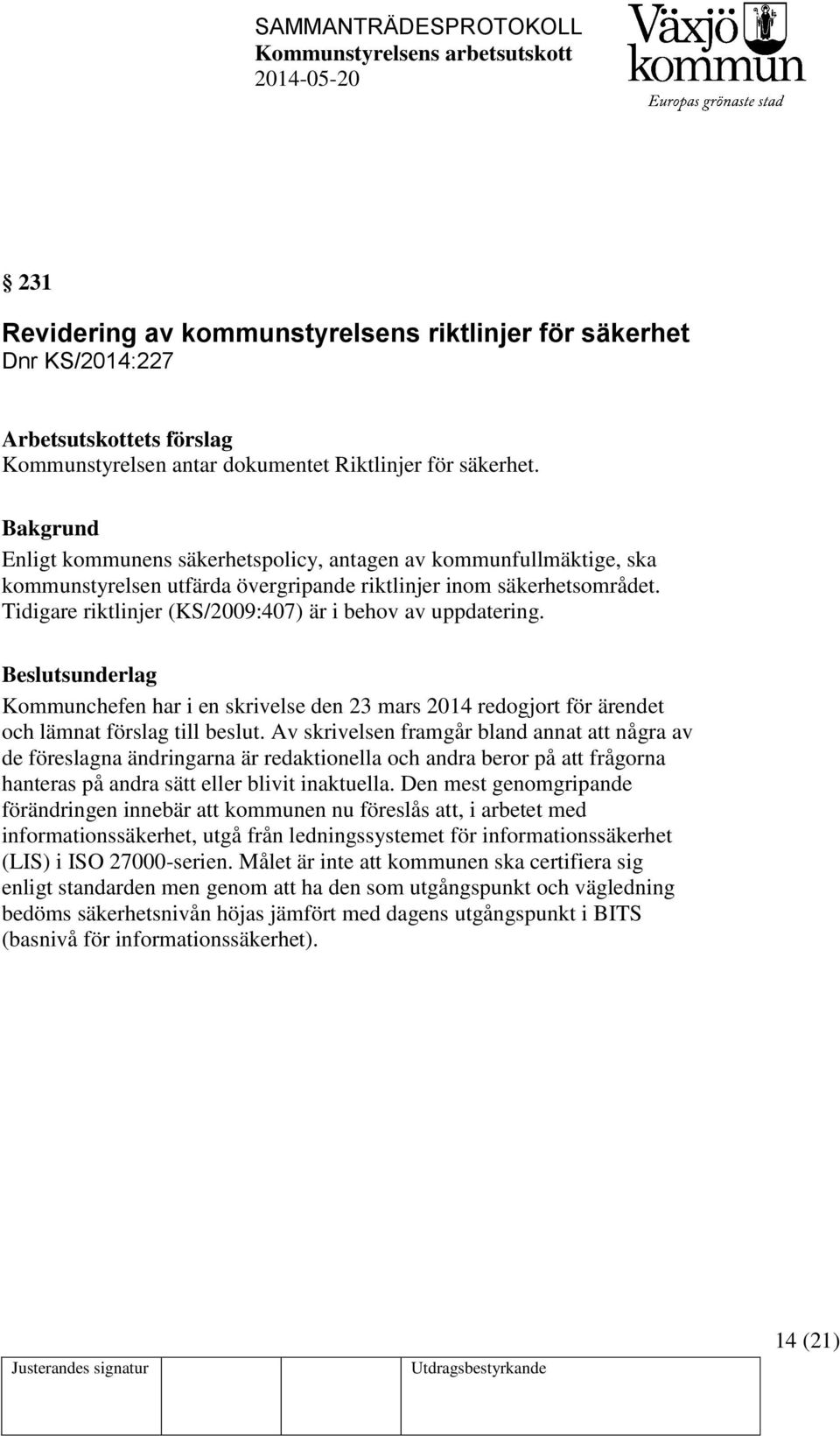 Beslutsunderlag Kommunchefen har i en skrivelse den 23 mars 2014 redogjort för ärendet och lämnat förslag till beslut.