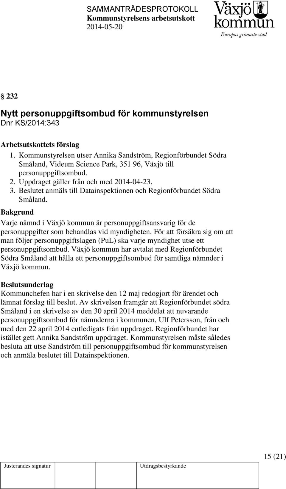 Varje nämnd i Växjö kommun är personuppgiftsansvarig för de personuppgifter som behandlas vid myndigheten.