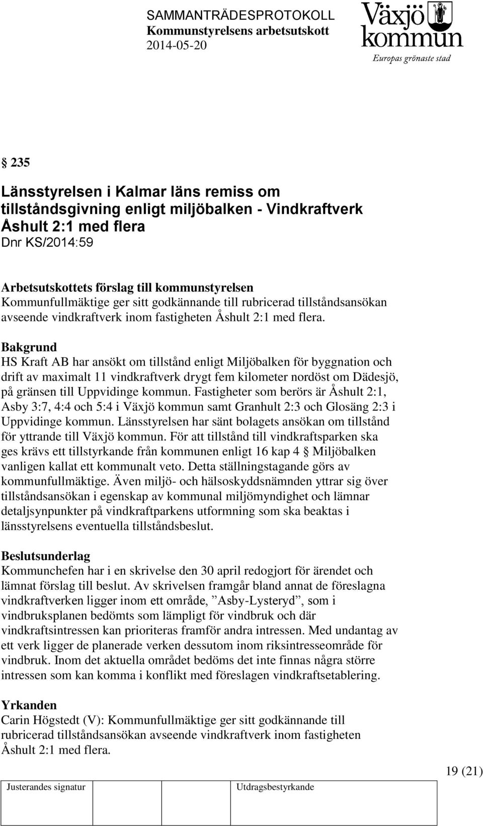 HS Kraft AB har ansökt om tillstånd enligt Miljöbalken för byggnation och drift av maximalt 11 vindkraftverk drygt fem kilometer nordöst om Dädesjö, på gränsen till Uppvidinge kommun.