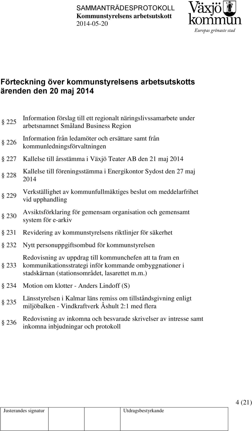 maj 2014 Verkställighet av kommunfullmäktiges beslut om meddelarfrihet vid upphandling Avsiktsförklaring för gemensam organisation och gemensamt system för e-arkiv 231 Revidering av kommunstyrelsens