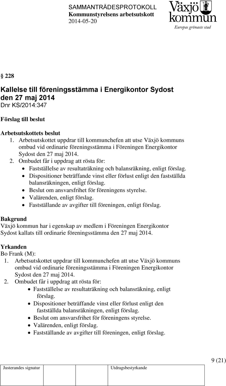 maj 2014. 2. Ombudet får i uppdrag att rösta för: Fastställelse av resultaträkning och balansräkning, enligt förslag.