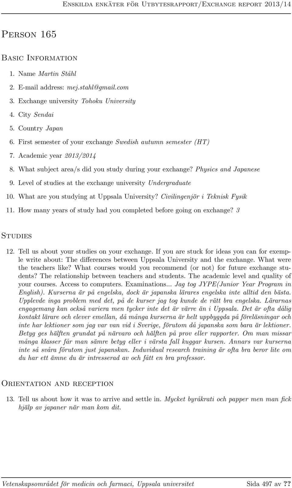 Level of studies at the exchange university Undergraduate 10. What are you studying at Uppsala University? Civilingenjör i Teknisk Fysik 11.