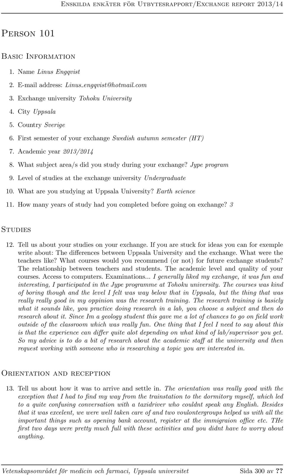 Level of studies at the exchange university Undergraduate 10. What are you studying at Uppsala University? Earth science 11. How many years of study had you completed before going on exchange?