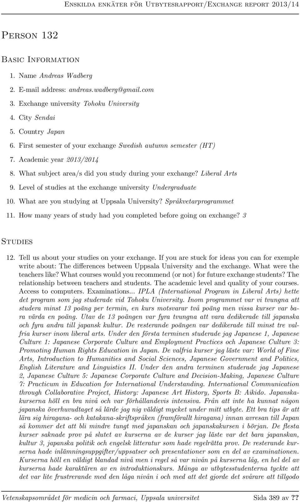 Level of studies at the exchange university Undergraduate 10. What are you studying at Uppsala University? Språkvetarprogrammet 11. How many years of study had you completed before going on exchange?
