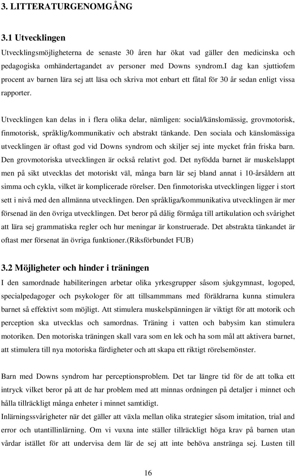 Utvecklingen kan delas in i flera olika delar, nämligen: social/känslomässig, grovmotorisk, finmotorisk, språklig/kommunikativ och abstrakt tänkande.