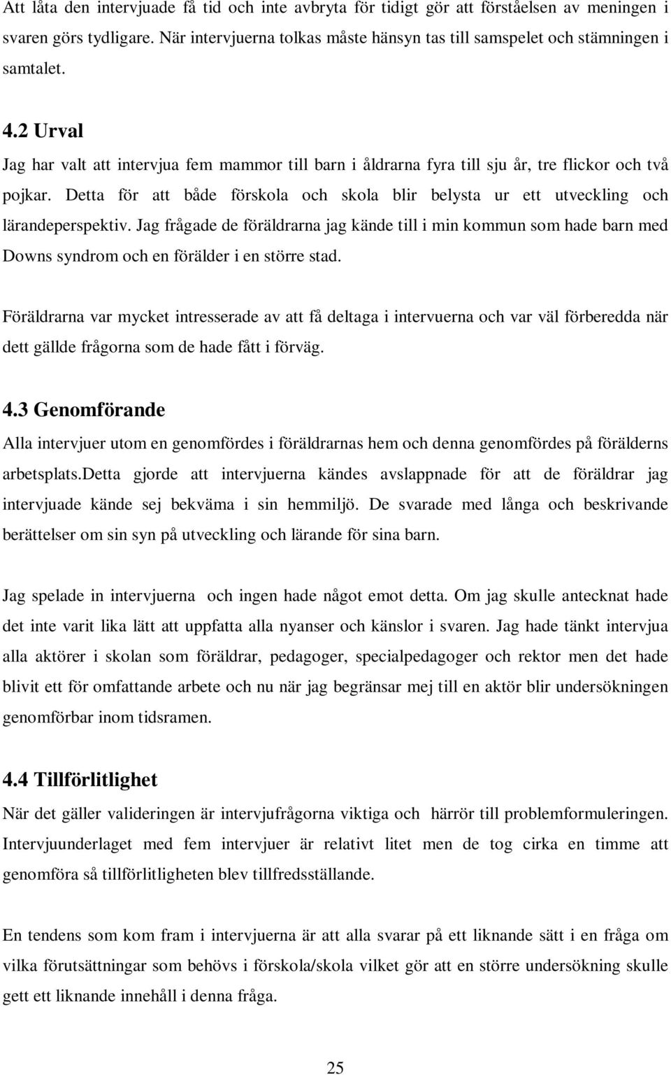 Detta för att både förskola och skola blir belysta ur ett utveckling och lärandeperspektiv.