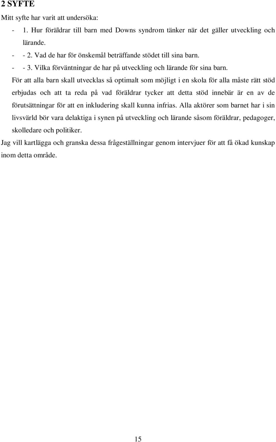 För att alla barn skall utvecklas så optimalt som möjligt i en skola för alla måste rätt stöd erbjudas och att ta reda på vad föräldrar tycker att detta stöd innebär är en av de förutsättningar