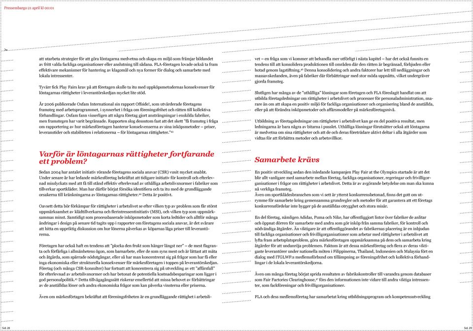 Tyvärr fick Play Fairs krav på att företagen skulle ta itu med uppköpsmetodernas konsekvenser för löntagarnas rättigheter i leverantörskedjan mycket lite stöd.