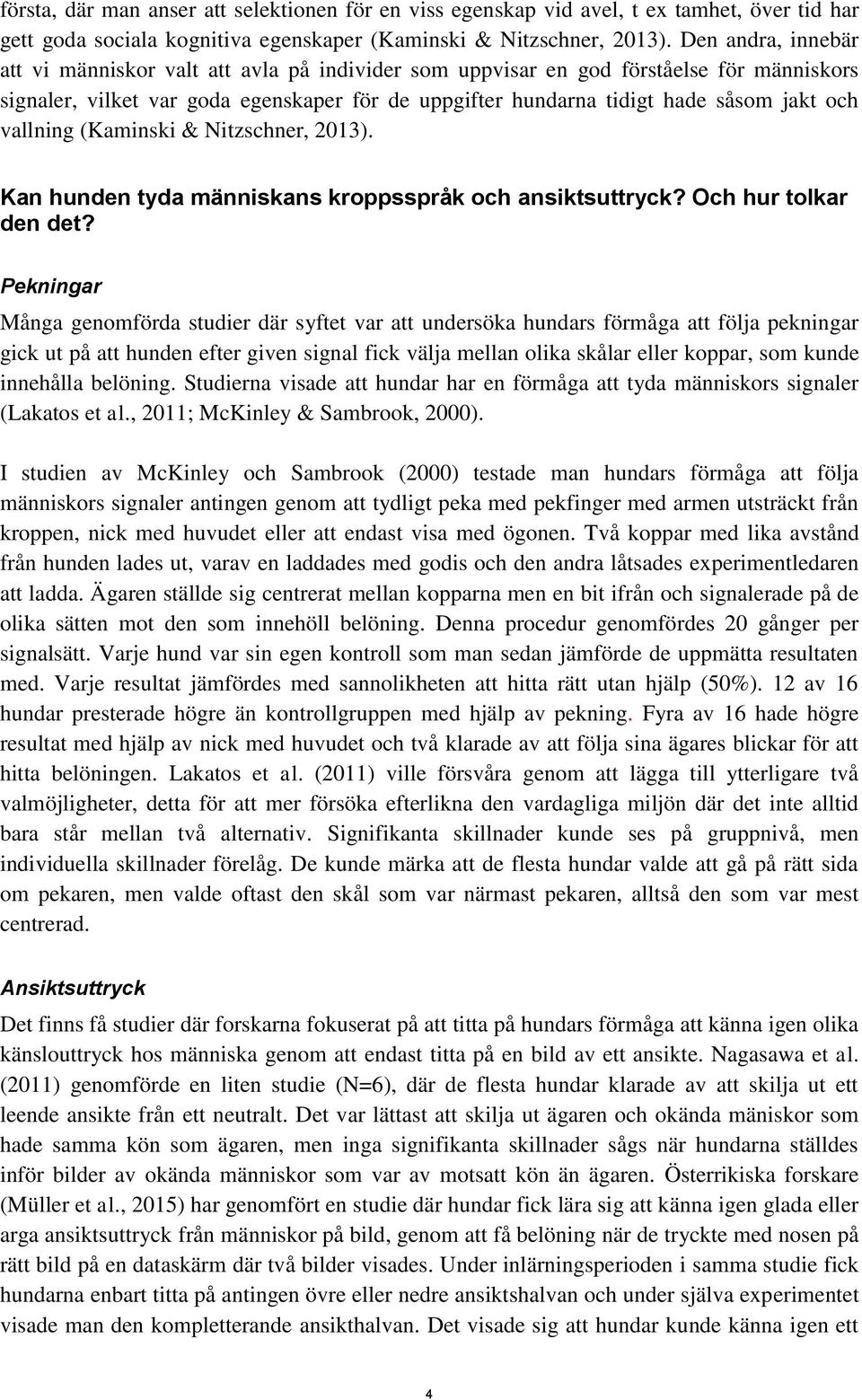 vallning (Kaminski & Nitzschner, 2013). Kan hunden tyda människans kroppsspråk och ansiktsuttryck? Och hur tolkar den det?
