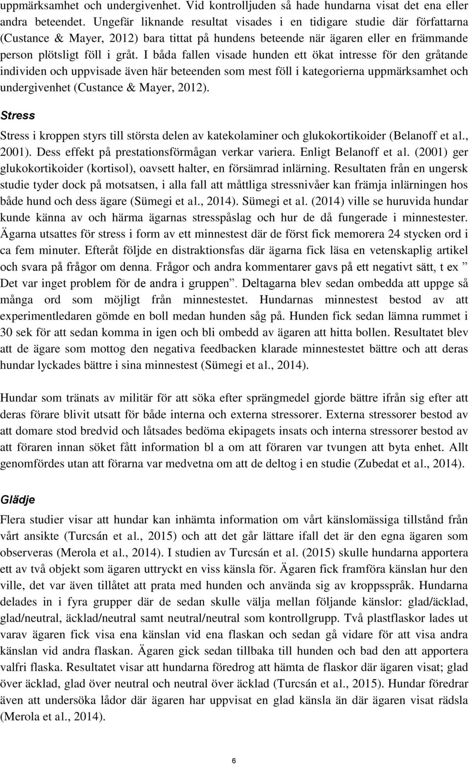 I båda fallen visade hunden ett ökat intresse för den gråtande individen och uppvisade även här beteenden som mest föll i kategorierna uppmärksamhet och undergivenhet (Custance & Mayer, 2012).