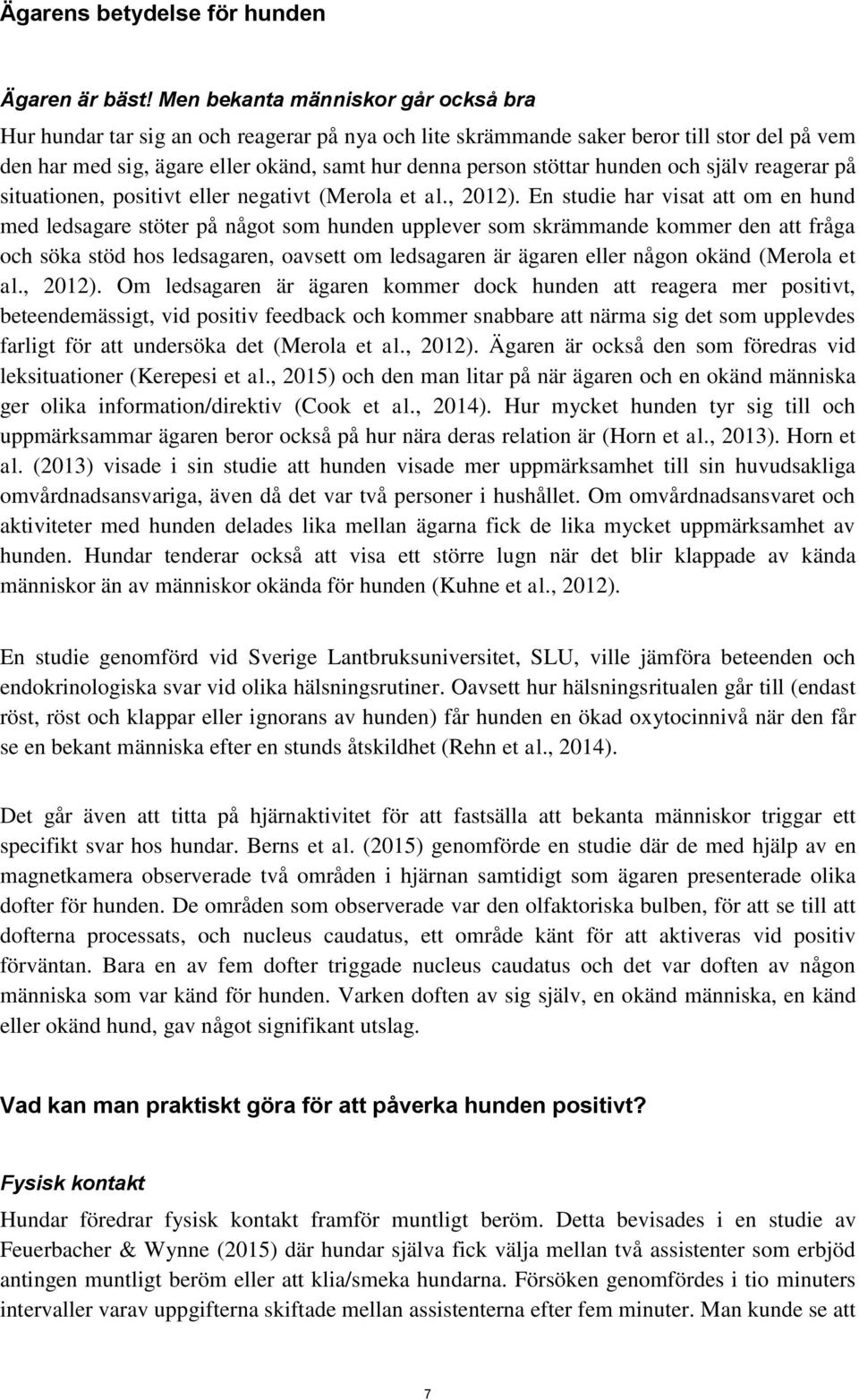 hunden och själv reagerar på situationen, positivt eller negativt (Merola et al., 2012).