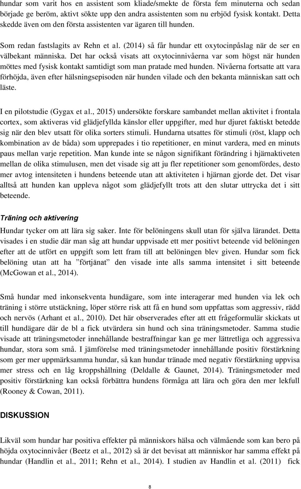 Det har också visats att oxytocinnivåerna var som högst när hunden möttes med fysisk kontakt samtidigt som man pratade med hunden.