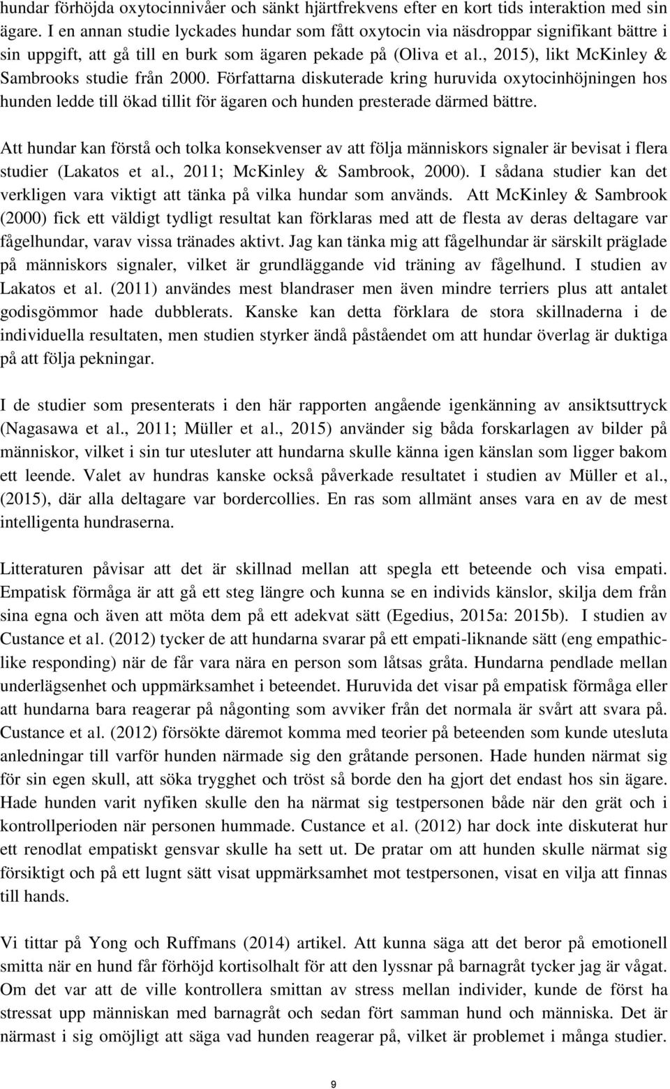 , 2015), likt McKinley & Sambrooks studie från 2000. Författarna diskuterade kring huruvida oxytocinhöjningen hos hunden ledde till ökad tillit för ägaren och hunden presterade därmed bättre.