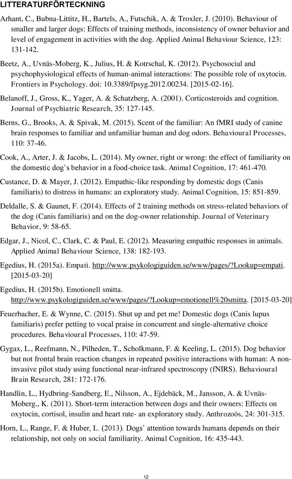 Beetz, A., Uvnäs-Moberg, K., Julius, H. & Kotrschal, K. (2012). Psychosocial and psychophysiological effects of human-animal interactions: The possible role of oxytocin. Frontiers in Psychology.