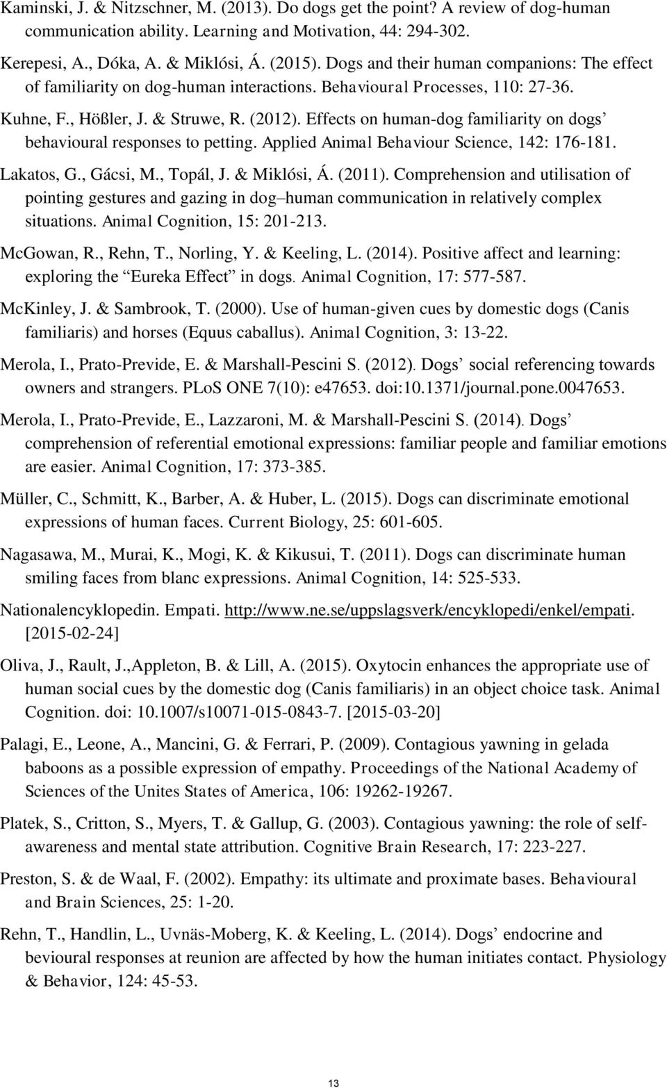 Effects on human-dog familiarity on dogs behavioural responses to petting. Applied Animal Behaviour Science, 142: 176-181. Lakatos, G., Gácsi, M., Topál, J. & Miklósi, Á. (2011).
