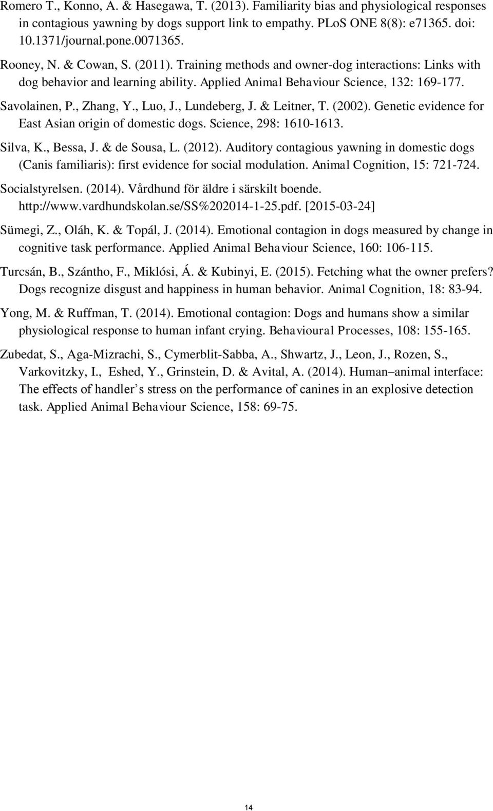 , Zhang, Y., Luo, J., Lundeberg, J. & Leitner, T. (2002). Genetic evidence for East Asian origin of domestic dogs. Science, 298: 1610-1613. Silva, K., Bessa, J. & de Sousa, L. (2012).