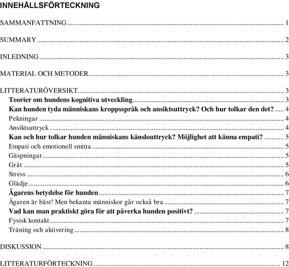 .. 4 Kan och hur tolkar hunden människans känslouttryck? Möjlighet att känna empati?... 5 Empati och emotionell smitta... 5 Gäspningar... 5 Gråt... 5 Stress... 6 Glädje.