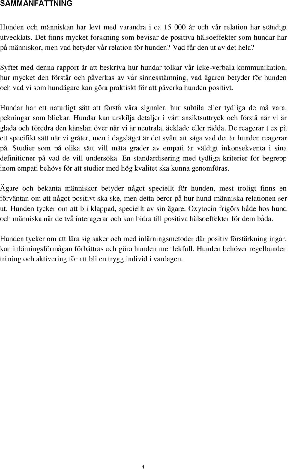Syftet med denna rapport är att beskriva hur hundar tolkar vår icke-verbala kommunikation, hur mycket den förstår och påverkas av vår sinnesstämning, vad ägaren betyder för hunden och vad vi som