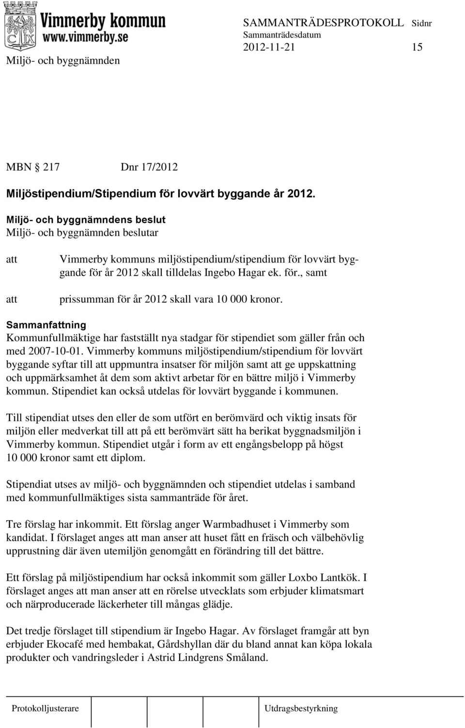 Kommunfullmäktige har fastställt nya stadgar för stipendiet som gäller från och med 2007-10-01.