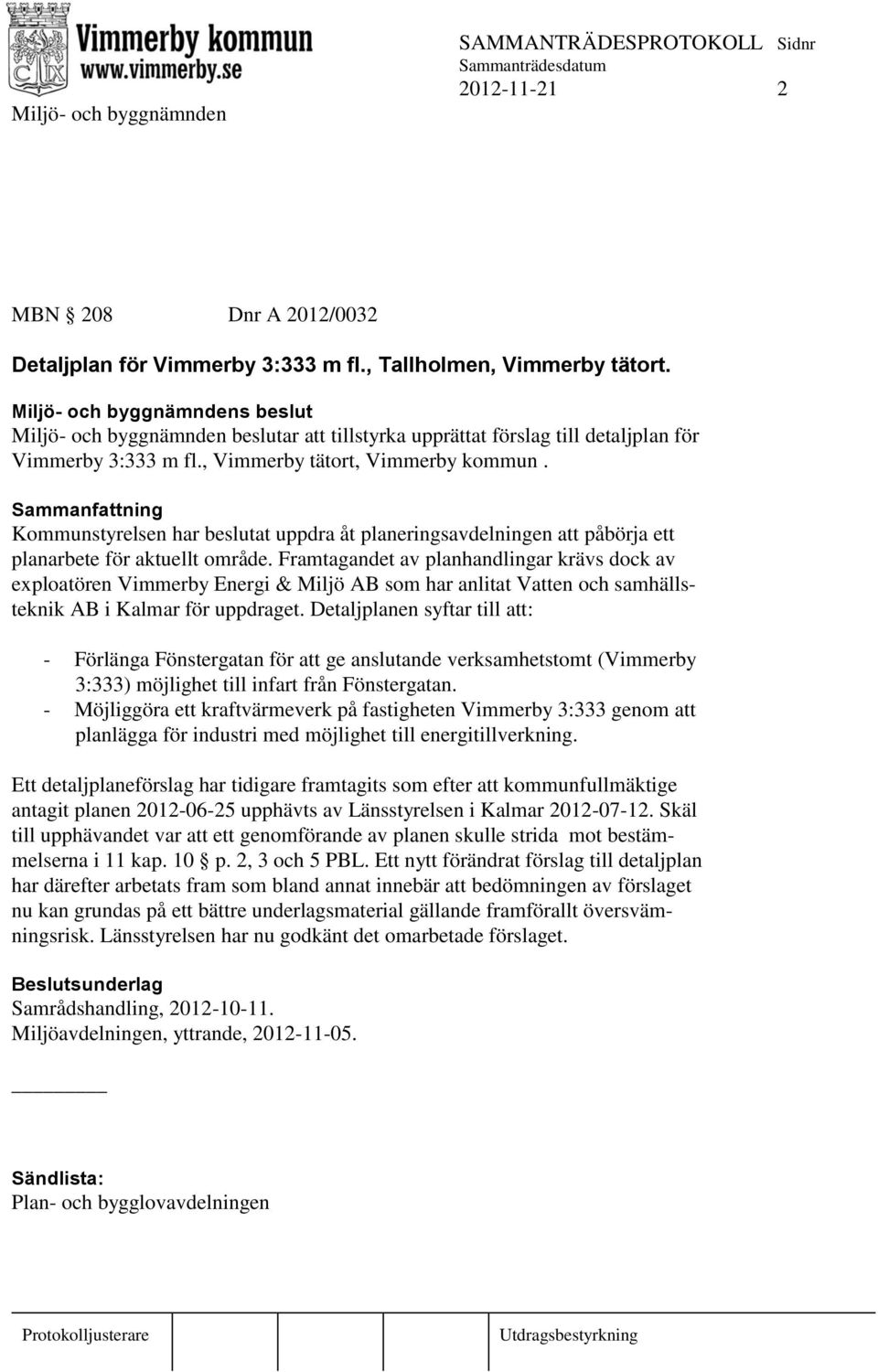 Kommunstyrelsen har beslutat uppdra åt planeringsavdelningen att påbörja ett planarbete för aktuellt område.