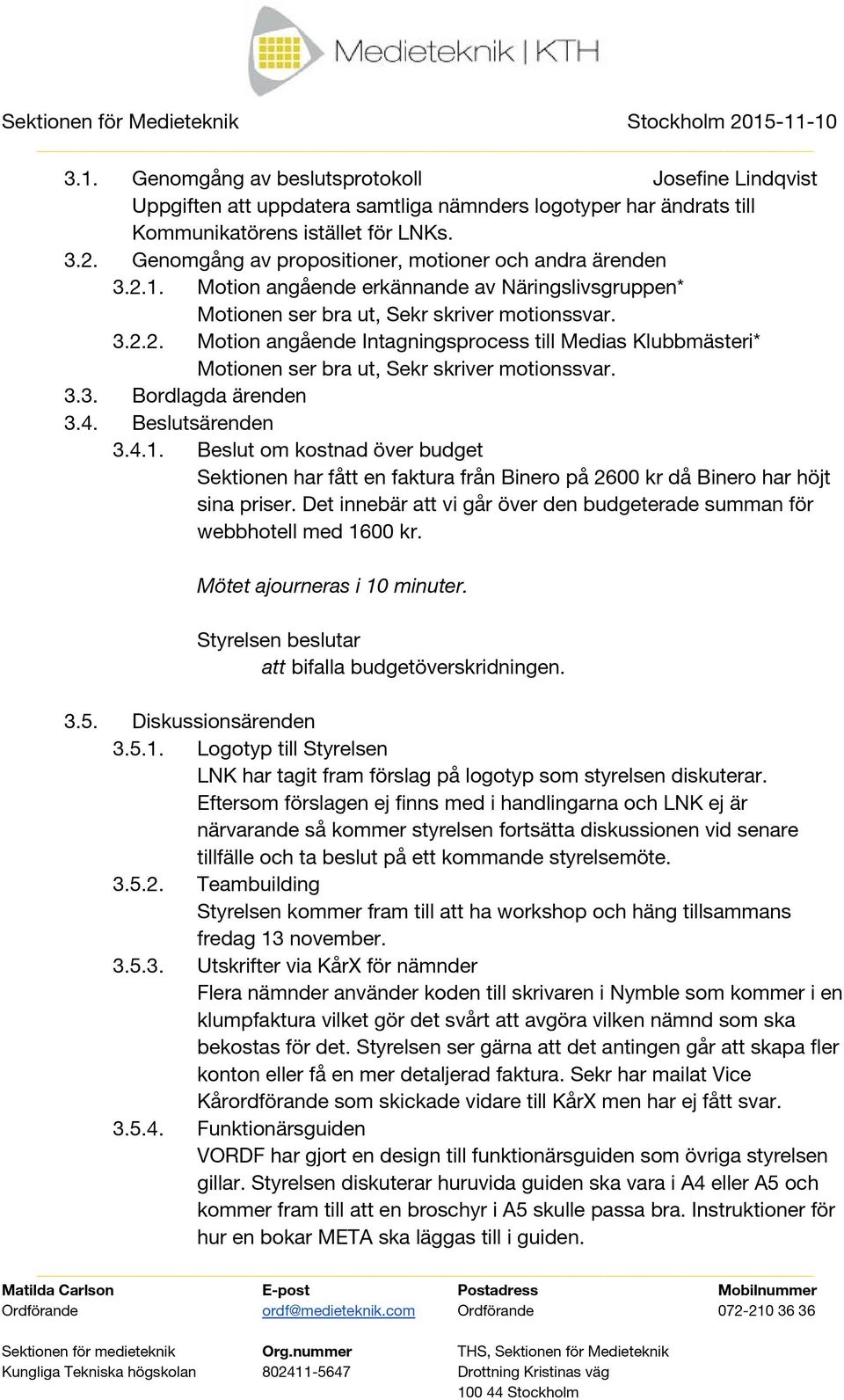 3.3. Bordlagda ärenden 3.4. Beslutsärenden 3.4.1. Beslut om kostnad över budget Sektionen har fått en faktura från Binero på 2600 kr då Binero har höjt sina priser.