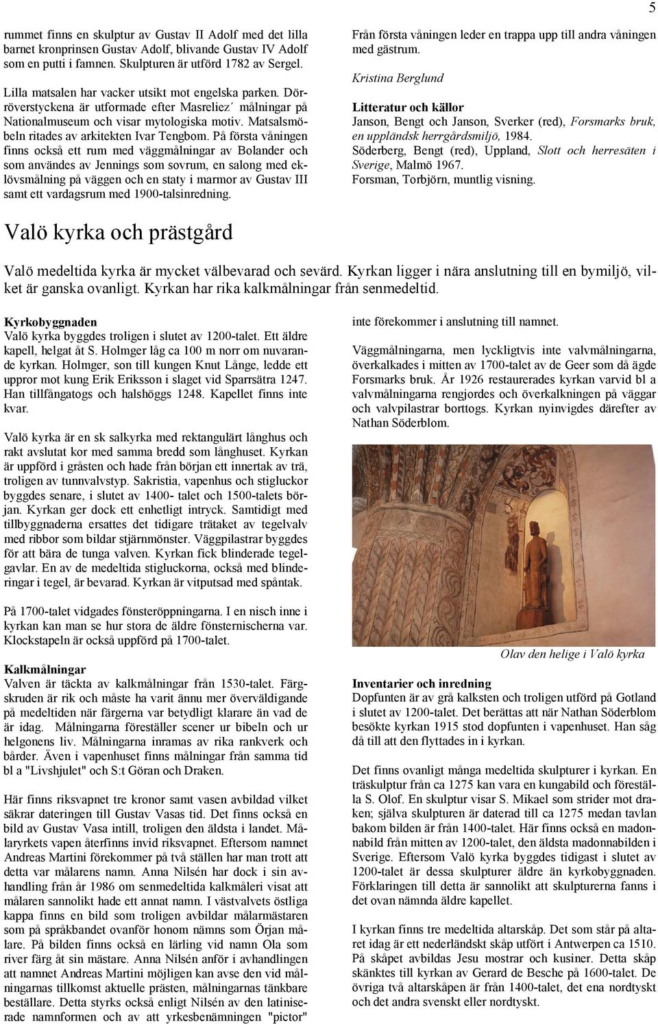 Matsalsmöbeln ritades av arkitekten Ivar Tengbom.