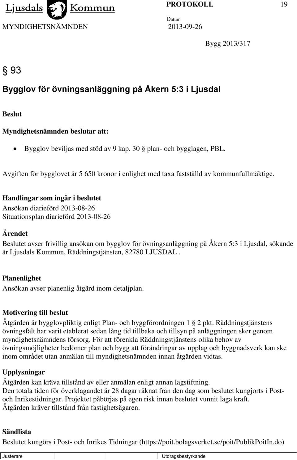 Handlingar som ingår i beslutet Ansökan diarieförd 2013-08-26 Situationsplan diarieförd 2013-08-26 Ärendet Beslutet avser frivillig ansökan om bygglov för övningsanläggning på Åkern 5:3 i Ljusdal,