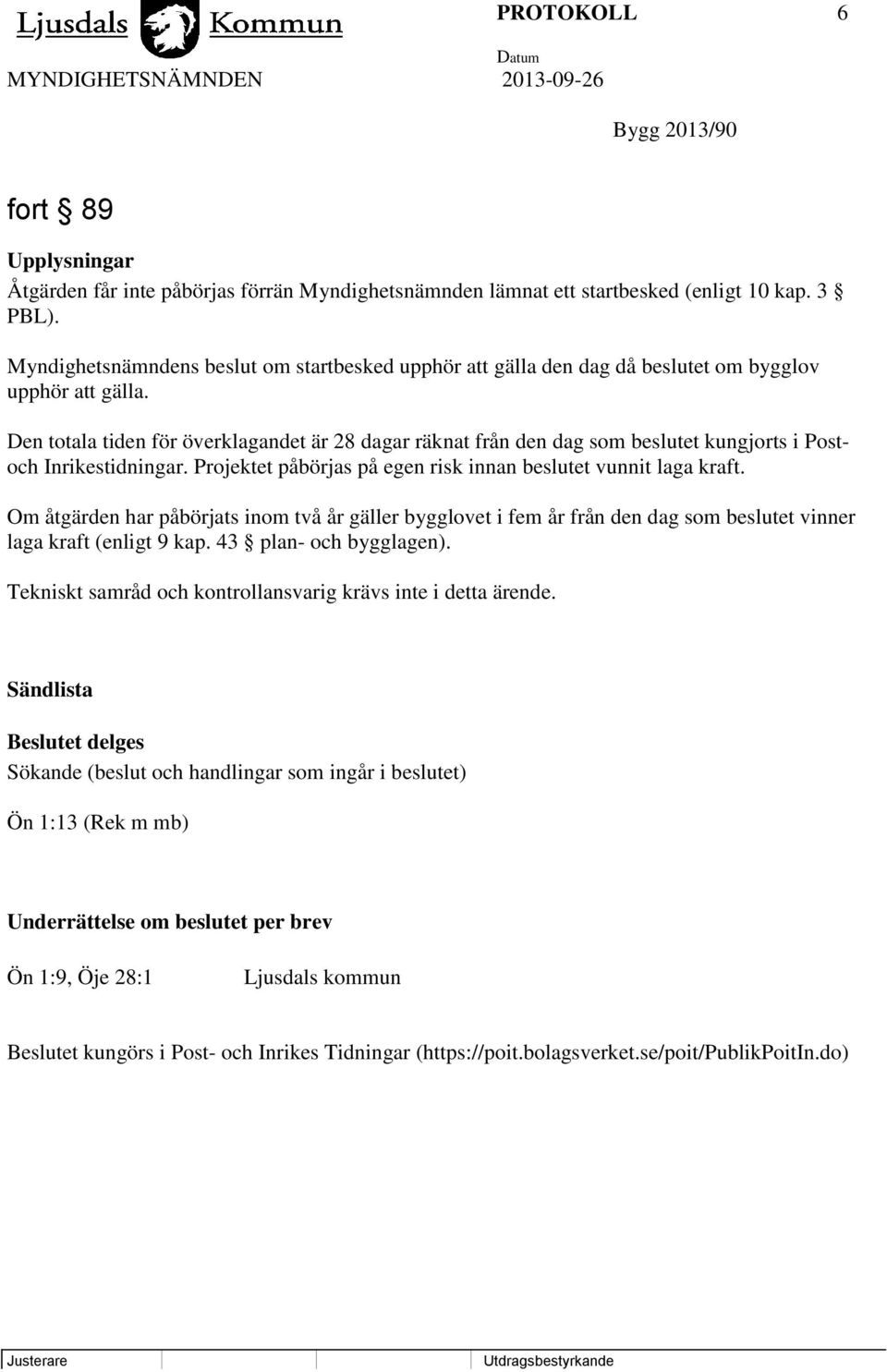 Den totala tiden för överklagandet är 28 dagar räknat från den dag som beslutet kungjorts i Postoch Inrikestidningar. Projektet påbörjas på egen risk innan beslutet vunnit laga kraft.