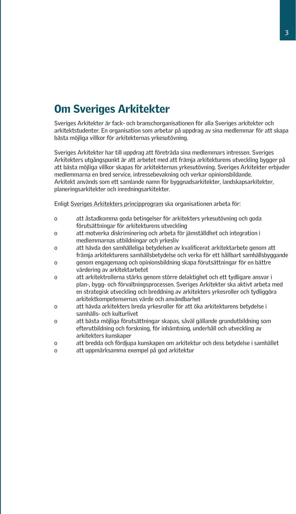 Sveriges Arkitekters utgångspunkt är att arbetet med att främja arkitekturens utveckling bygger på att bästa möjliga villkr skapas för arkitekternas yrkesutövning.