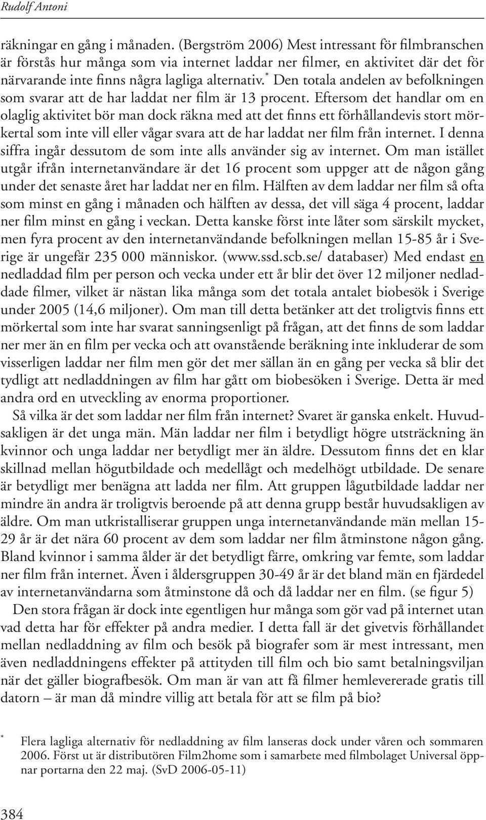 * Den totala andelen av befolkningen som svarar att de har laddat ner film är 13 procent.