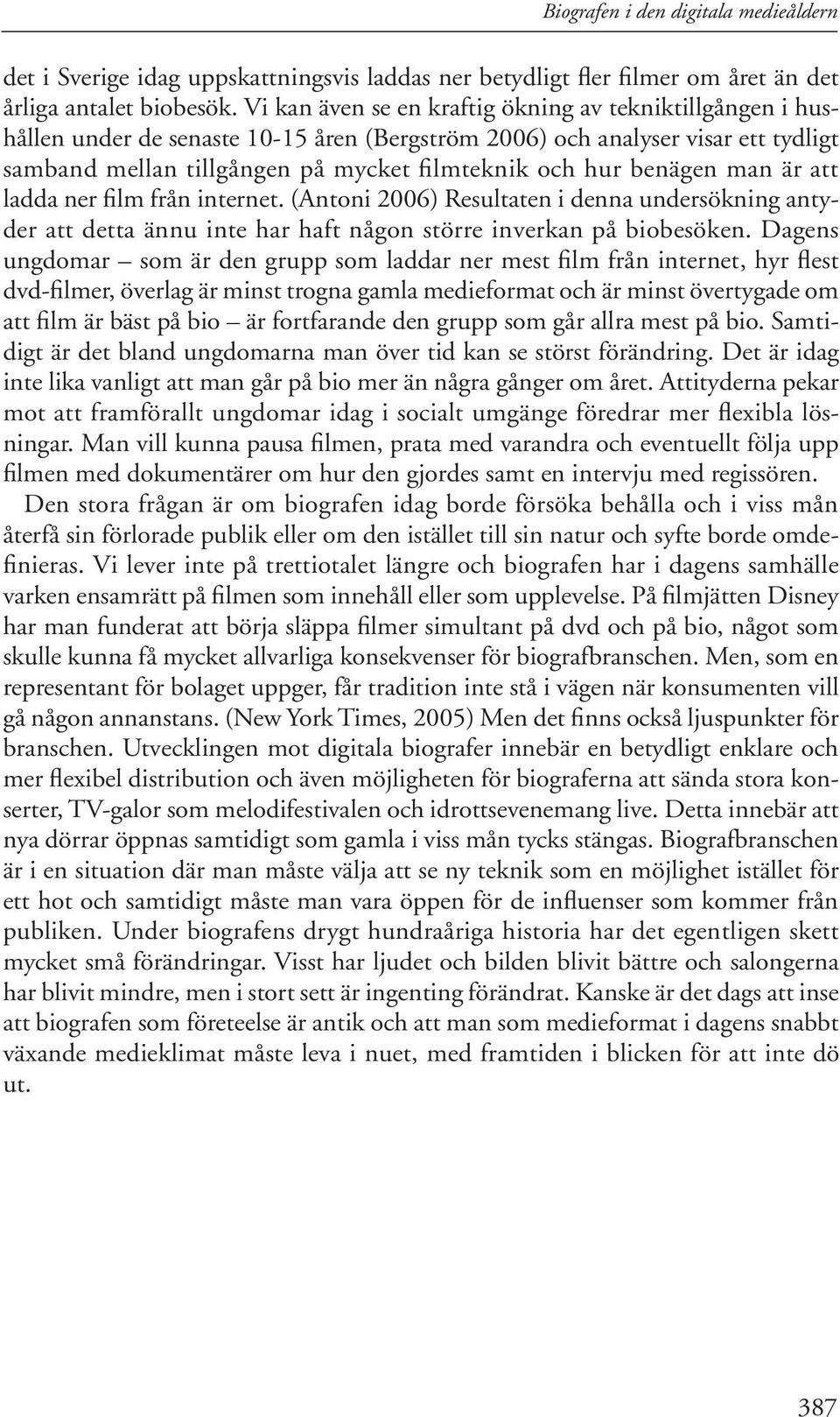 benägen man är att ladda ner film från internet. (Antoni 2006) Resultaten i denna undersökning antyder att detta ännu inte har haft någon större inverkan på biobesöken.