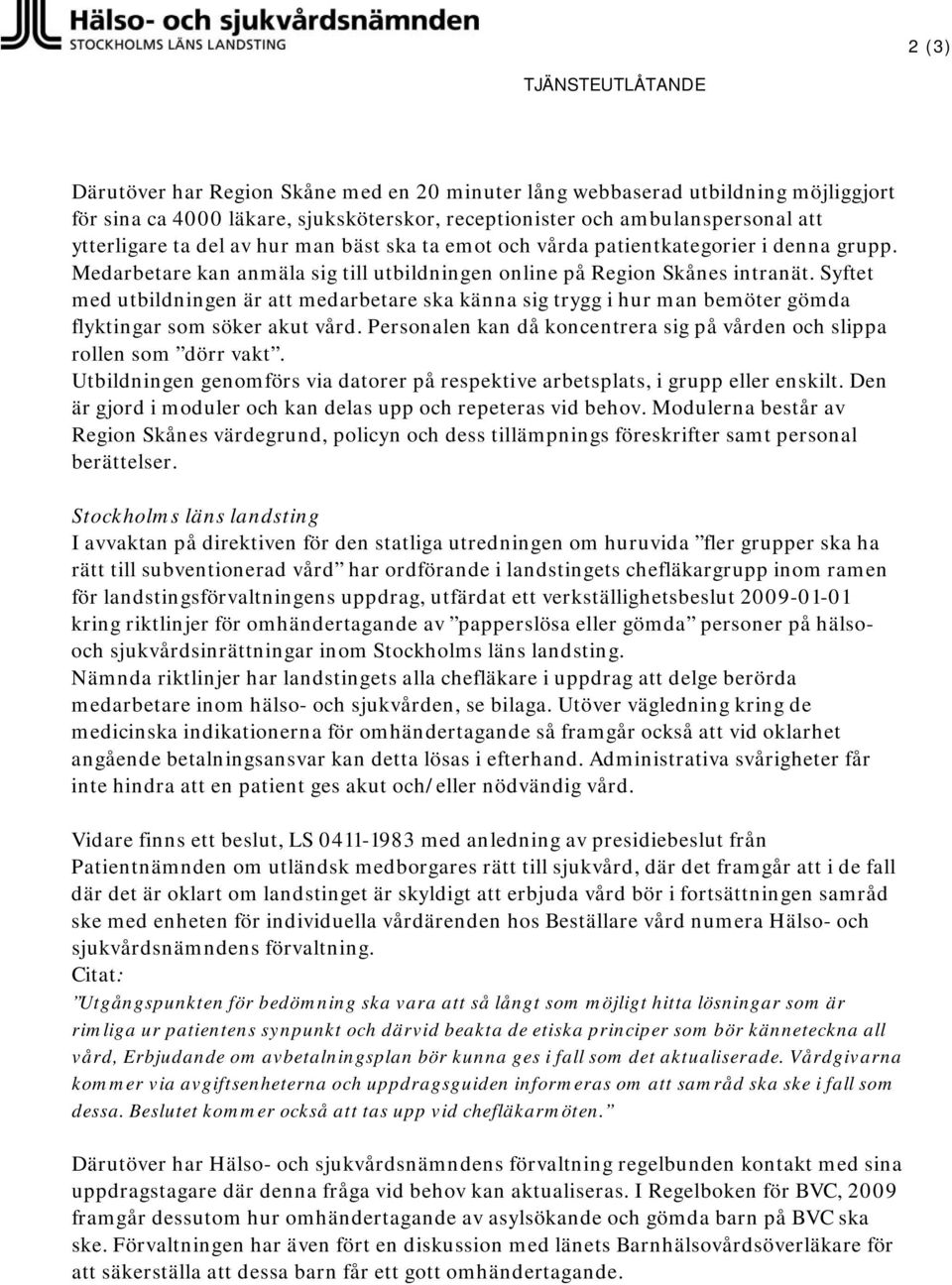 Syftet med utbildningen är att medarbetare ska känna sig trygg i hur man bemöter gömda flyktingar som söker akut vård. Personalen kan då koncentrera sig på vården och slippa rollen som dörr vakt.